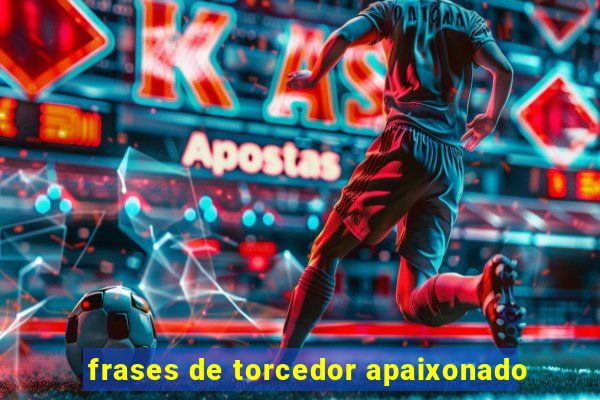 frases de torcedor apaixonado